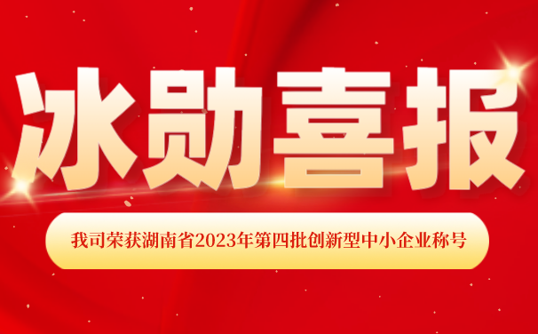 再添【喜報(bào)】！湖南冰勛制冷榮獲湖南省2023年第四批 “創(chuàng)新型中小企業(yè)”稱號